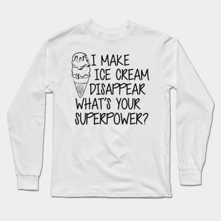 Ice Cream - I make Ice Cream Disappear What's Your Superpower? Long Sleeve T-Shirt